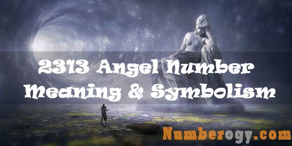 2313 Angel Number : Meaning & Symbolism
