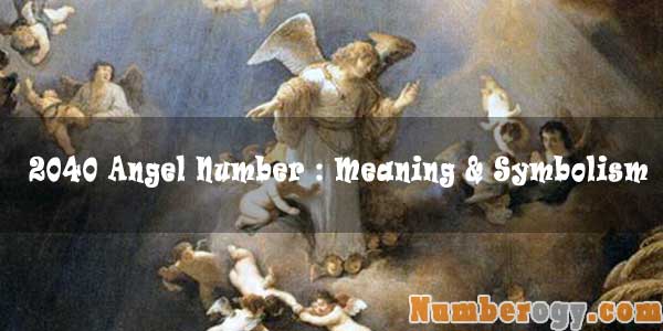 2040 Angel Number : Meaning & Symbolism