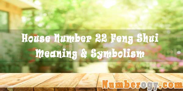 House Number 22 : Feng Shui - Meaning & Symbolism