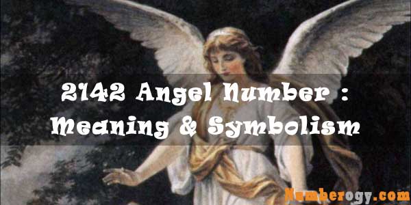 2142 Angel Number : Meaning & Symbolism