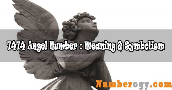 7474 Angel Number : Meaning & Symbolism