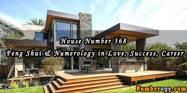 House Number 368 - Feng Shui & Numerology in Love, Success, Career