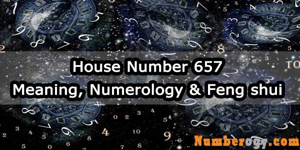 House Number 657 - Meaning, Numerology & Feng shui