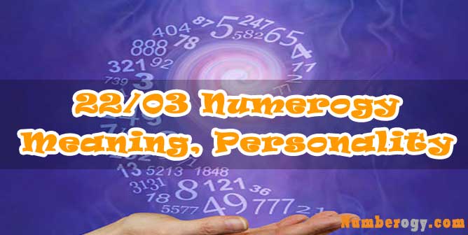22/03 Numerology - Meaning, Personality & Life Path