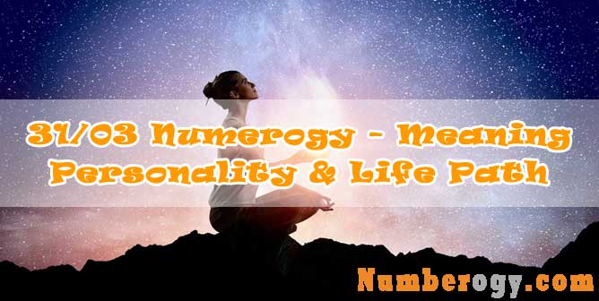 31/03 Numerology - Meaning, Personality & Life Path