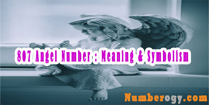 807 Angel Number : Meaning & Symbolism