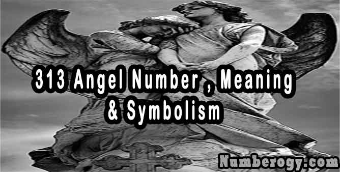 313 Angel Number , Meaning & Symbolism