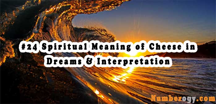 #24 Spiritual Meaning of Cheese in Dreams & Interpretation