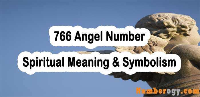766 Angel Number - Spiritual Meaning & Symbolism
