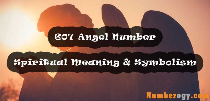 607 Angel Number , Spiritual Meaning & Symbolism