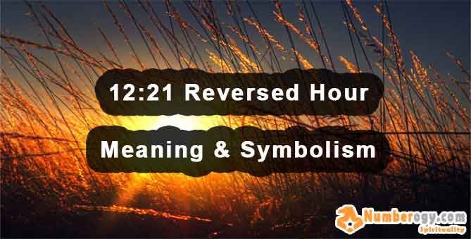 12:21 Reversed Hour - Meaning & Symbolism