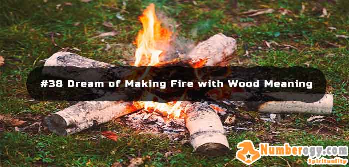 #38 Dream of Making Fire with Wood - Meaning & Interpretation