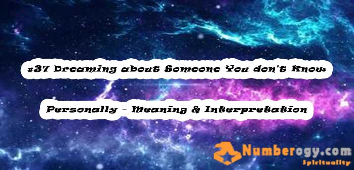 #37 Dreaming about Someone You don't Know Personally - Meaning & Interpretation