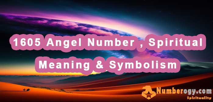 1605 Angel Number , Spiritual Meaning & Symbolism