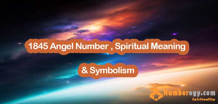 1845 Angel Number , Spiritual Meaning & Symbolism