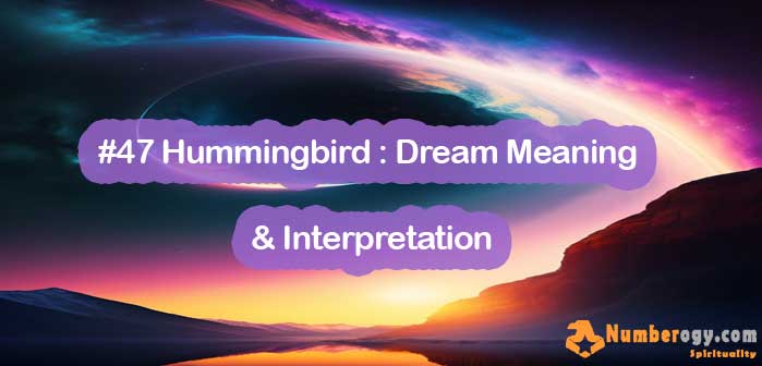 #47 Hummingbird : Dream Meaning & Interpretation