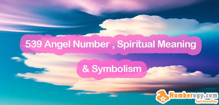 539 Angel Number , Spiritual Meaning & Symbolism