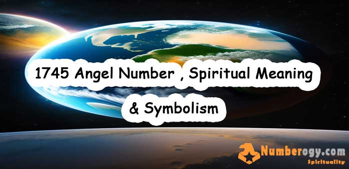 1745 Angel Number , Spiritual Meaning & Symbolism