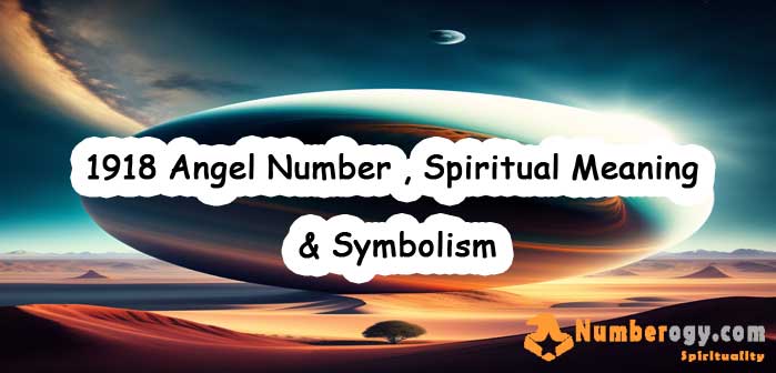 1918 Angel Number , Spiritual Meaning & Symbolism