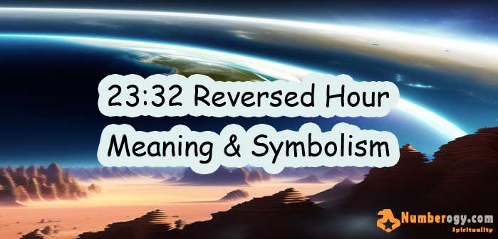 23:32 Reversed Hour - Meaning & Symbolism