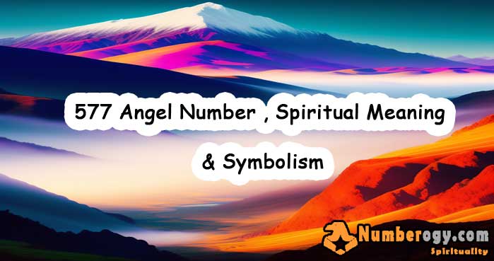 577 Angel Number , Spiritual Meaning & Symbolism