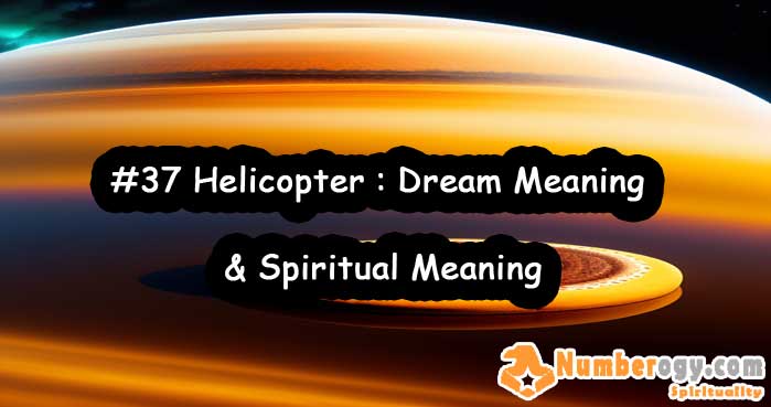 #37 Helicopter : Dream Meaning & Spiritual Meaning