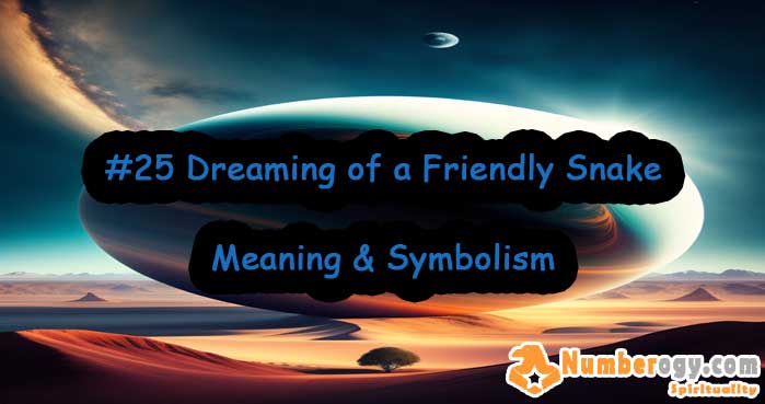 #25 Dreaming of a Friendly Snake , Meaning & Symbolism