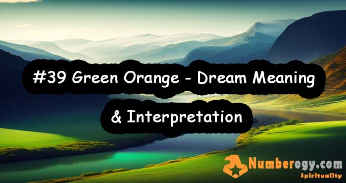#39 Green Orange - Dream Meaning & Interpretation