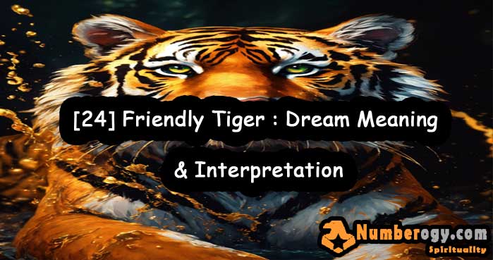 [24] Friendly Tiger : Dream Meaning & Interpretation