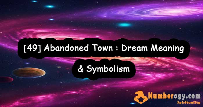 [49] Abandoned Town : Dream Meaning & Symbolism