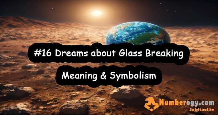 #16 Dreams about Glass Breaking , Meaning & Symbolism