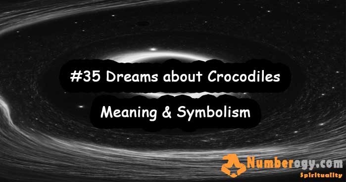 #35 Dreams about Crocodiles , Meaning & Symbolism