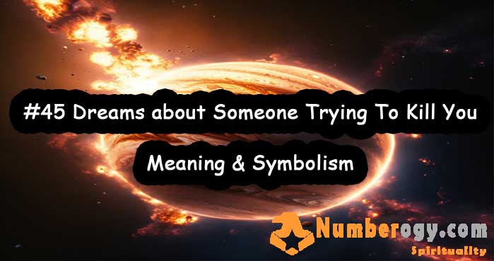#45 Dreams about Someone Trying To Kill You , Meaning & Symbolism